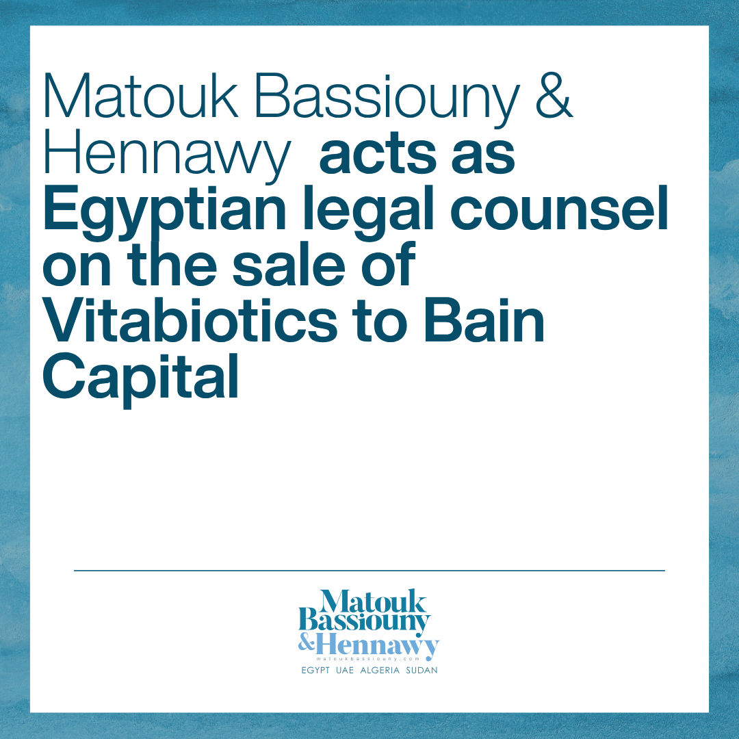 Matouk Bassiouny & Hennawy acts as Egyptian legal counsel on the sale of Vitabiotics to Bain Capital