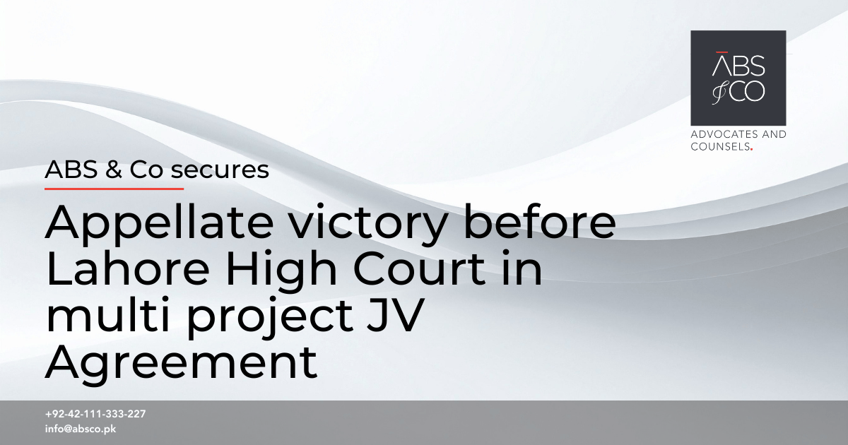 ABS & Co secures appellate victory before Lahore High Court in multi project JV Agreement